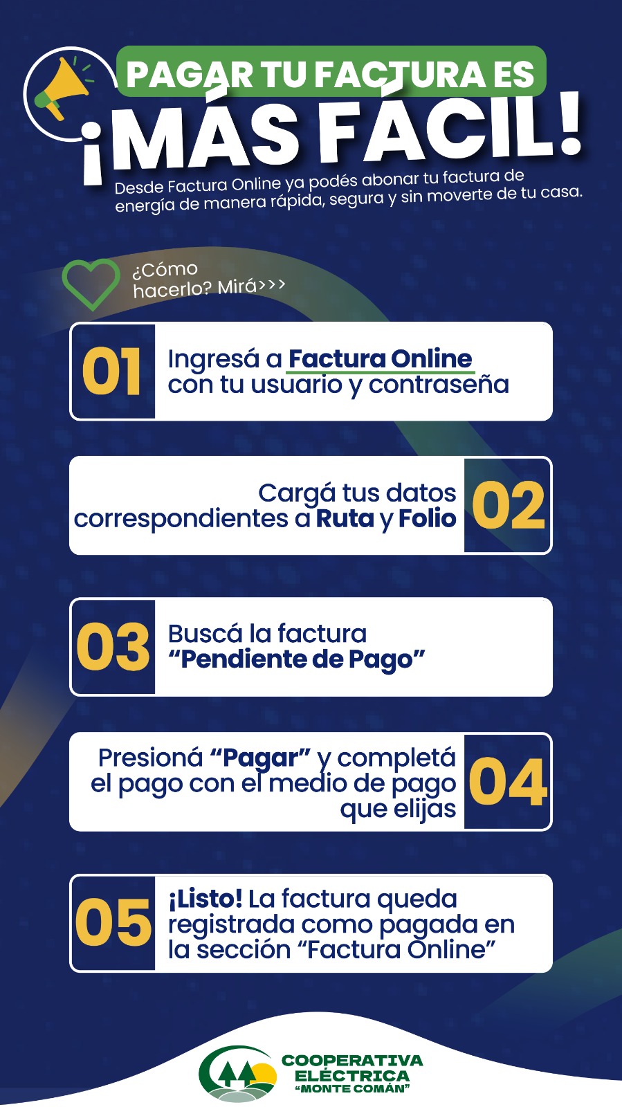 Pagar tu factura es más fácil. Paso 1: ingresá a Factura Online con tu usuario y contraseña. Paso 2: cargá tus datos correspondientes a Ruta y Folio. Paso 3: buscá la factura Pendiente de Pago. Paso 4: presioná Pagar y completá el pago con el medio de pago que elijas. Paso 5: listo, la factura queda registrada como pagada en la sección Factura Online.